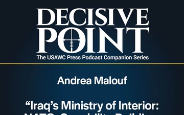 Decisive Point Podcast – Ep 5-13 – Andrea Malouf – “Iraq’s Ministry of Interior: NATO, Capability Building, and Reform”
