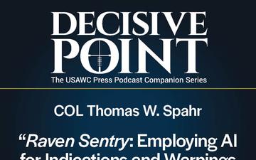 Decisive Point Podcast – Ep 5-14 – COL Thomas W. Spahr – “Raven Sentry: Employing AI for Indications and Warnings in Afghanistan”