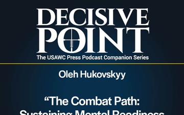 Decisive Point Podcast – Ep 5-15 – Oleh Hukovskyy –“The Combat Path: Sustaining Mental Readiness in Ukrainian Soldiers”