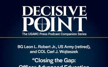 Decisive Point Podcast – Ep 5-16 – BG Leon L. Robert Jr., US Army (retired), and COL Carl J. Wojtaszek – “Closing the Gap: Officer Advanced Education STEM+M (Management)”