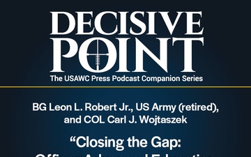 Decisive Point Podcast – Ep 5-16 – BG Leon L. Robert Jr., US Army (retired), and COL Carl J. Wojtaszek – “Closing the Gap: Officer Advanced Education STEM+M (Management)”