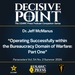 Decisive Point Podcast – Ep 5-17 – Dr. Jeff McManus –“Operating Successfully Within the Bureaucracy Domain of Warfare: Part One”