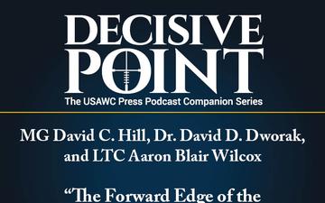 Decisive Point Podcast – Ep 5-18 – MG David C. Hill, Dr. David D. Dworak, and LTC Aaron Blair Wilcox – “The Forward Edge of the Fifth US Army War College”.mp3