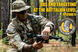 Insights from the Fight: Episode 8 - UAS and Targeting at the Battalion