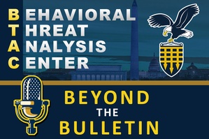 Behavioral Threat Analysis Center – Beyond the Bulletin: Episode 6