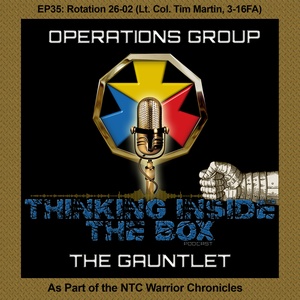 Thinking Inside the Box - The Gauntlet EP35: Rotation 26-02, Lt. Col. Martin, 3-16 FA (NTC Warrior Chronicles)