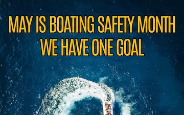 May is boating safety month we have one goal