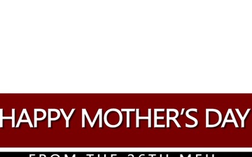 Happy Mother's Day from the Marines and Sailors with the 26th MEU