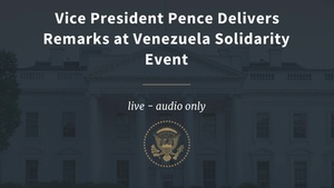 Vice President Pence Delivers Remarks at Venezuela Solidarity Event