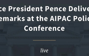 Vice President Pence Delivers Remarks at the American Israel Public Affairs Committee (AIPAC) Policy Conference