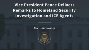 Vice President Pence Delivers Remarks to Homeland Security Investigation and ICE Agents
