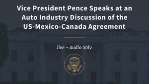 Vice President Pence Speaks at an Auto Industry Discussion of the Mexico-Canada Agreement