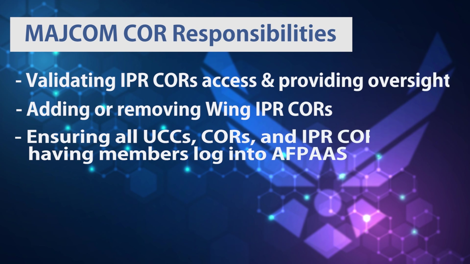 “AFPAAS for MAJCOM CORs” – overview of MAJCOM responsibility to assist their Wings during an AFPAAS accountability drill. MAJCOM CORs have a huge responsibility to assist or provide direct communication to local commanders, their CORs and TF Airmen and their families during an AFPAAS event.