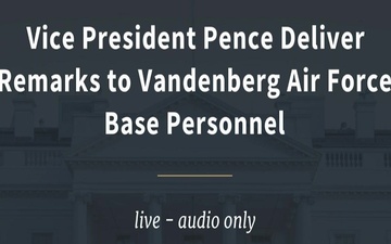 Vice President Pence Delivers Remarks to Vandenberg Air Force Base Personnel