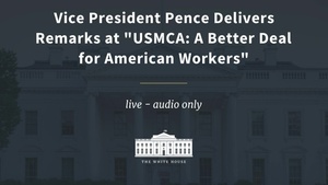 Vice President Pence Delivers Remarks at "USMCA: A Better Deal for American Workers"