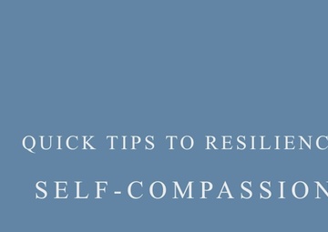 Quick Tips to Resiliency: Self-Compassion