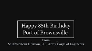 85th Anniversary Message to the Port of Brownsville Texas from SWD Commander
