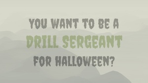 How to be a drill sergeant for Halloween