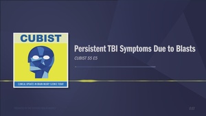 CUBIST S5E5: Persistent TBI Symptoms Due to Blasts