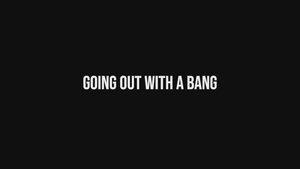 Going Out With a Bang
