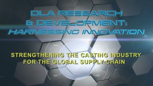 DLA Research & Development Harnessing Innovation: Strengthening the Casting Industry for the Global Supply Chain (open caption)