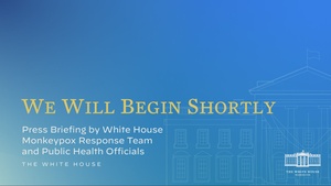 Press Briefing by White House Monkeypox Response Team and Public Health Officials