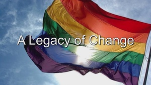 A Legacy of Change: LGBTQ