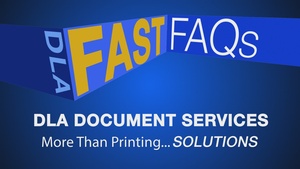 DLA Fast FAQs: DLA Document Services, More Than Printing...Solutions