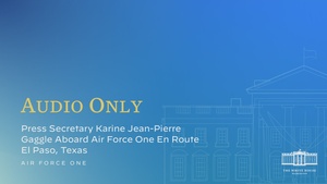 Press Secretary Karine Jean-Pierre Gaggle Aboard Air Force One En Route El Paso, Texas