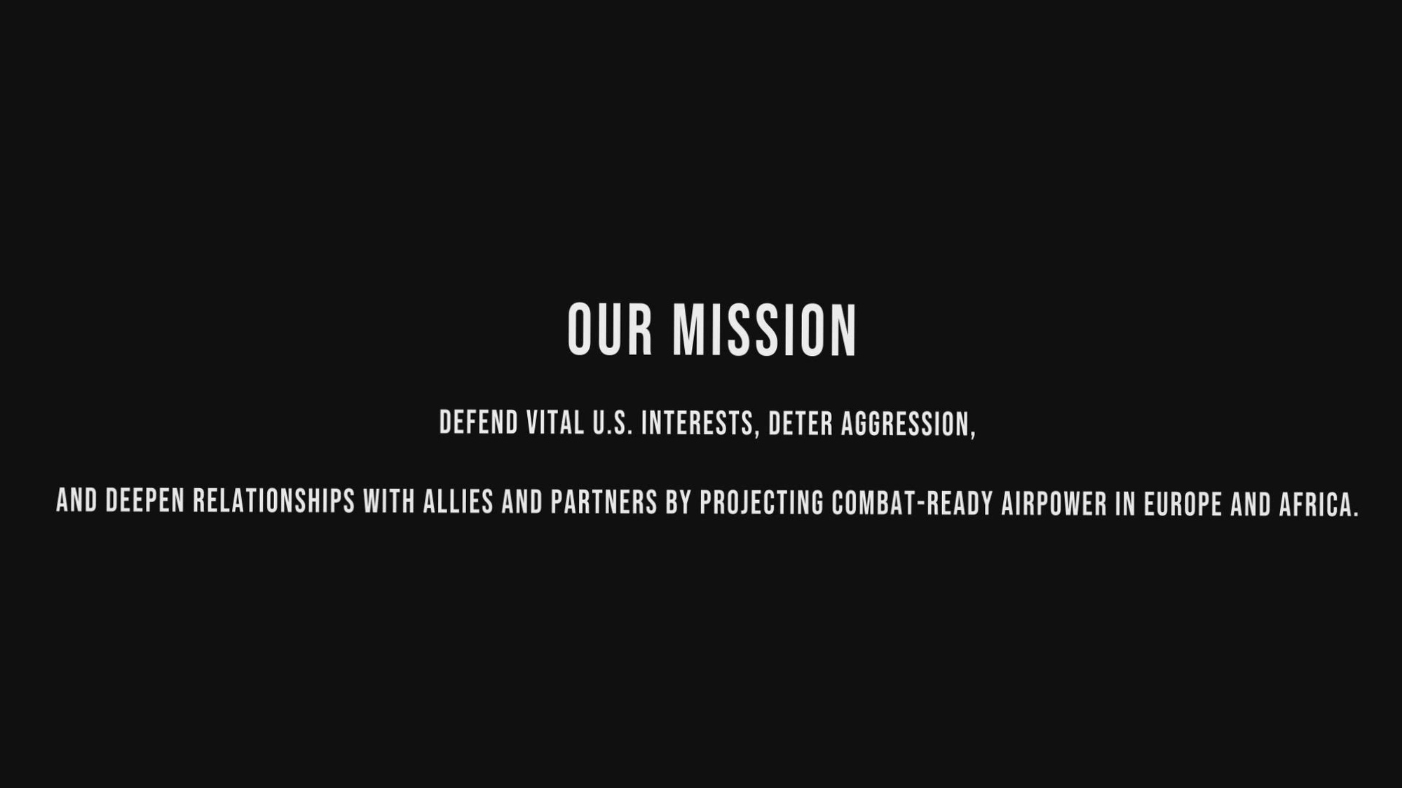 U.S. Air Forces In Europe - U.S. Air Forces Africa, headquartered at
Ramstein Air Base, Germany, is one of nine U.S. Air Force major commands and
the air component for both U.S. European Command and U.S. Africa Command.
