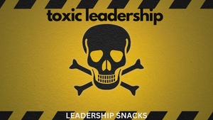 Leadership Snacks: TLC 2023 #6 Toxic Leaders