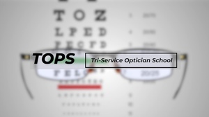 Tri-Service Optician School (TOPS) “Providing the Sight to Fight”