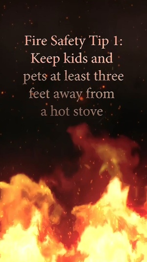 Cooking Fire Safety Tip 1: Keep kids and pets at least three-feet away from a hot stove