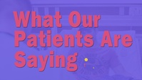 What Our Patients Are Saying