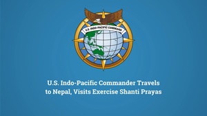 U.S. INDOPACOM Commander Travels to Nepal, Attends Exercise Shanti Prayas