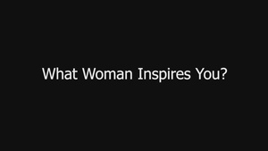 What Woman Inspires You?