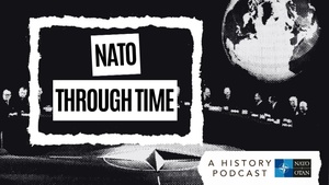 NATO Through Time podcast - NATO's 75th anniversary year