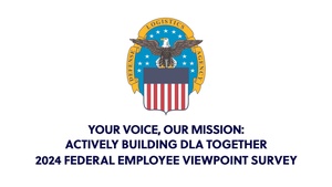Your Voice, Our Mission: Actively Building DLA Together 2024 Federal Employee Viewpoint Survey (open caption)
