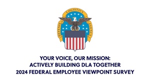 Your Voice, Our Mission: Actively Building DLA Together 2024 Federal Employee Viewpoint Survey (open caption)