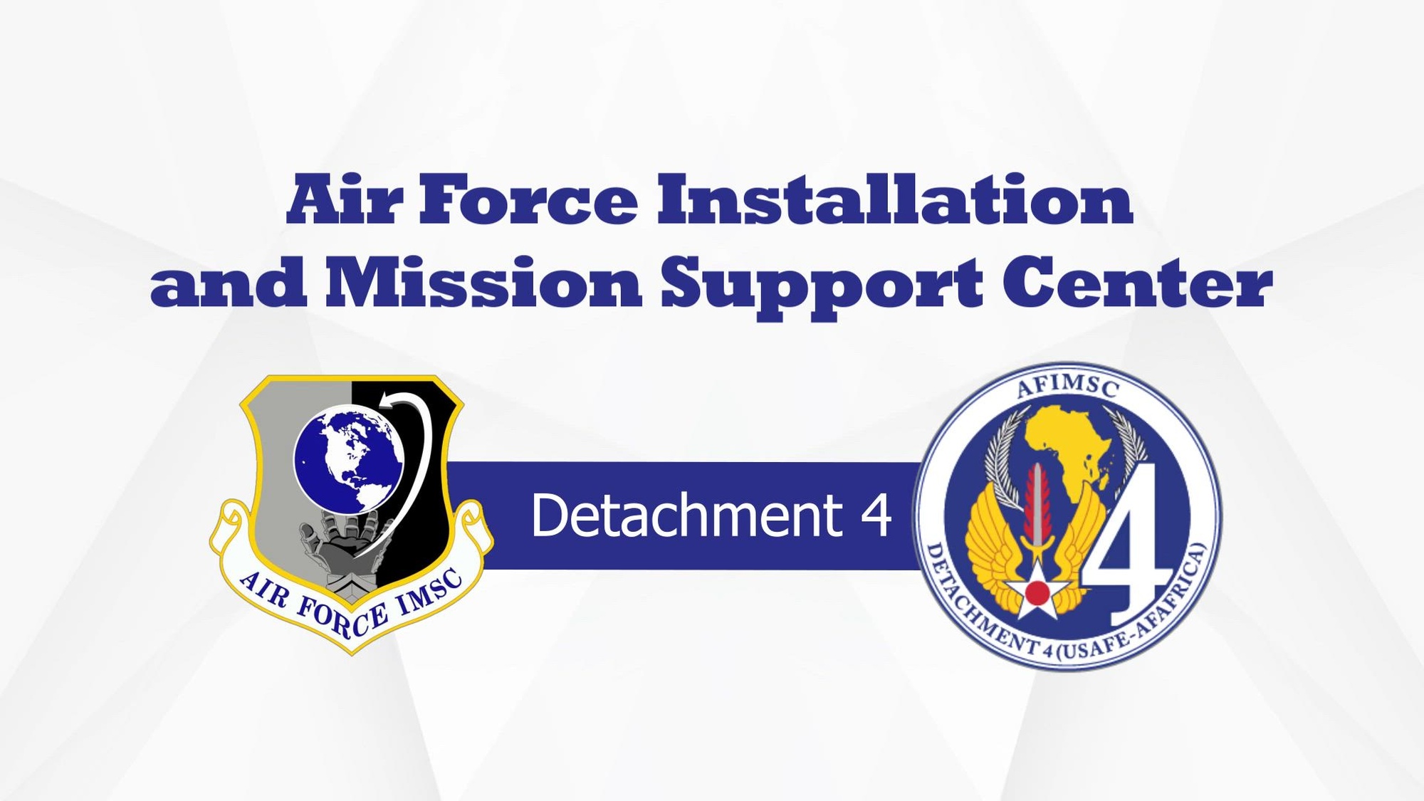 Air Force Installation and Mission Support Center Detachment 4 serves as the liaison to the United States Air Forces in Europe and Air Forces Africa by providing responsive synchronization and management of AFIMSC assets and on-site direct support.