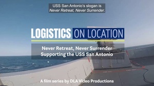 Logistics On Location: Never Retreat, Never Surrender, Supporting the USS San Antonio (LPD 17) (open caption)