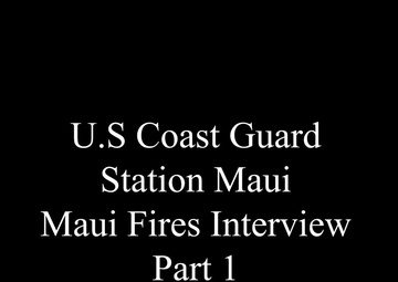 Coast Guard Station Maui crew members discuss Maui wildfires - Part 1