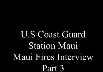 Coast Guard Station Maui crew members discuss Maui wildfires - Part 3