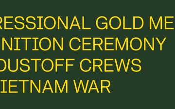 Congressional Gold Medal Recognition Ceremony for the Dustoff Crews of the Vietnam War