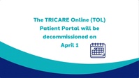 TRICARE Online Patient Portal (TOL) Decommissioning Overview (Short-Slated)