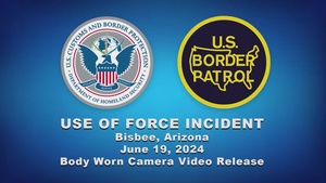 Use of Force Incident Bisbee, Arizona June 19, 2024 Body Worn Camera Video Release