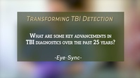 What Are Some Key Advancements in TBI Diagnostics Over the Past 25 Years? ( Eye-Sync) | Transforming TBI Detection