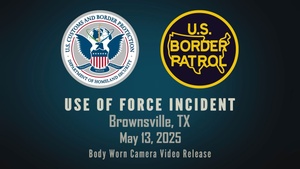 Use of Force Incident Brownsville, Texas May 13, 2025
