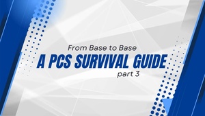 From Base to Base a PCS Survival Guide Part 3