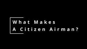 What Makes a Citizen Airman? Episode 1